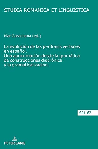 La evolución de las perífrasis verbales en español. Una aproximación desde la gramática de construcciones diacrónica y la gramaticalización (Studia Romanica et Linguistica, Band 62)