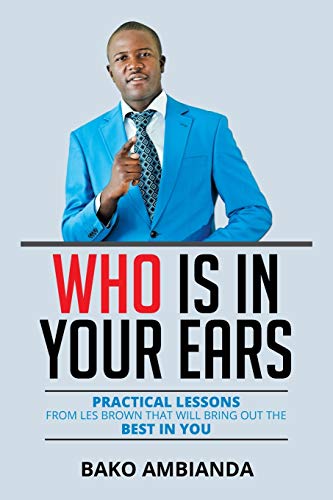 Who Is in Your Ears: Practical Lessons From Les Brown That Will Bring Out The Best In You