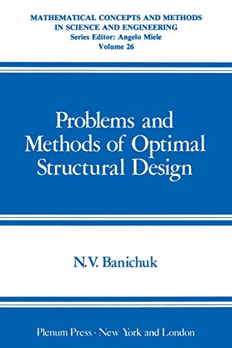 Problems and Methods of Optimal Structural Design (Mathematical Concepts and Methods in Science and Engineering, 26, Band 26)