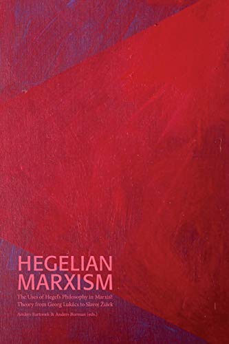 Hegelian Marxism: The Uses of Hegel's Philosophy in Marxist Theory from Georg Lukács to Slavoj ¿i¿ek (Södertörn Academic Studies, Band 75)