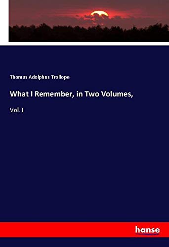 What I Remember, in Two Volumes,: Vol. I