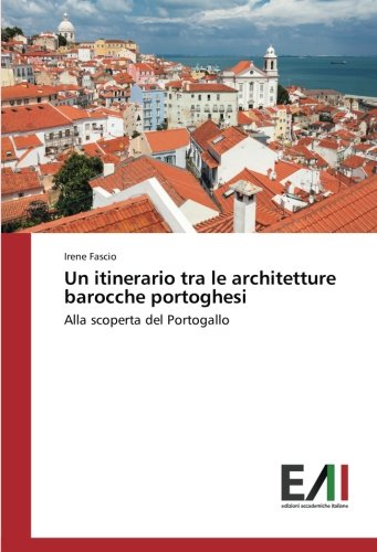 Un itinerario tra le architetture barocche portoghesi: Alla scoperta del Portogallo