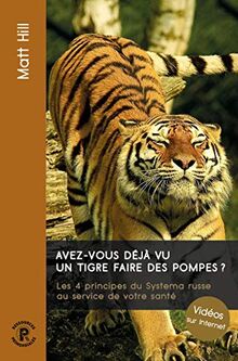 Avez-vous déjà vu un tigre faire des pompes ? : les 4 principes du systema russe au service de votre santé