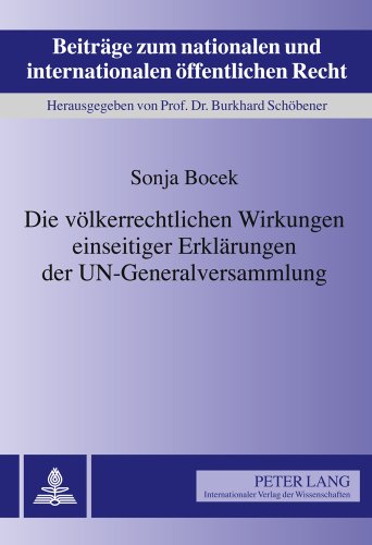 Die völkerrechtlichen Wirkungen einseitiger Erklärungen der UN-Generalversammlung (Beiträge zum nationalen und internationalen öffentlichen Recht)