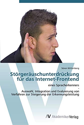 Störgeräuschunterdrückung für das Internet-Frontend: eines Spracherkenners - Auswahl, Integration und Evaluierung von Verfahren zur Steigerung der Erkennungsleistung