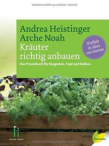 Kräuter richtig anbauen: Das Praxisbuch für Biogarten, Topf und Balkon. Vielfalt in über 100 Sorten