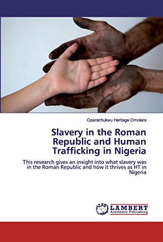 Slavery in the Roman Republic and Human Trafficking in Nigeria: This research gives an insight into what slavery was in the Roman Republic and how it thrives as HT in Nigeria