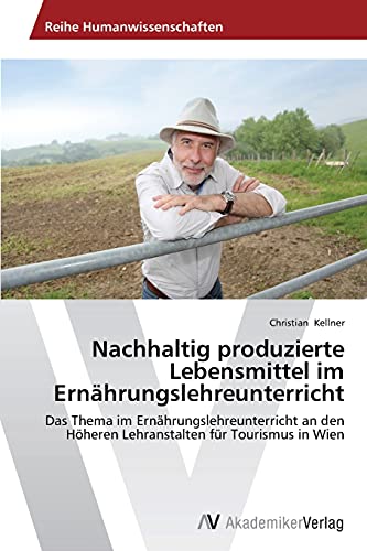 Nachhaltig produzierte Lebensmittel im Ernährungslehreunterricht: Das Thema im Ernährungslehreunterricht an den Höheren Lehranstalten für Tourismus in Wien