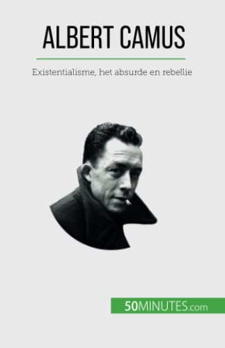 Albert Camus: Existentialisme, het absurde en rebellie