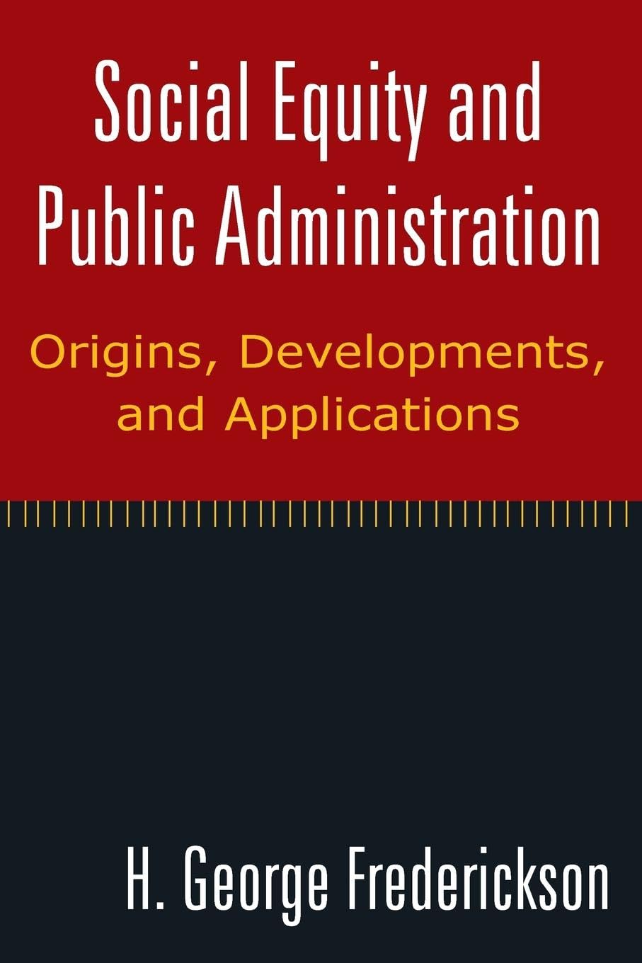 Social Equity and Public Administration: Origins, Developments, and Applications: Origins, Developments, and Applications: Origins, Developments, and Applications