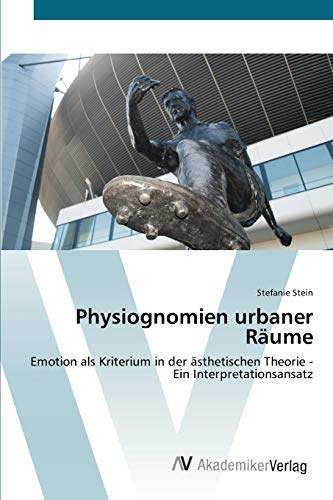Physiognomien urbaner Räume: Emotion als Kriterium in der ästhetischen Theorie - Ein Interpretationsansatz