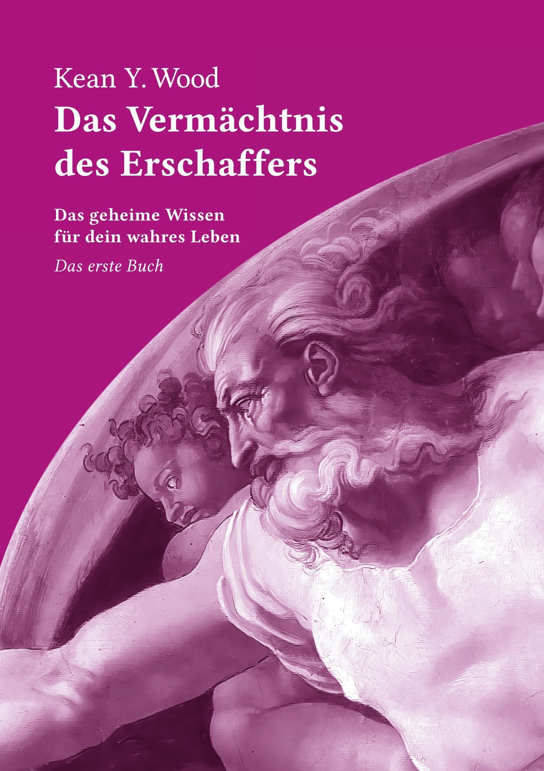 Das Vermächtnis des Erschaffers 1: Das geheime Wissen für dein wahres Leben / Das erste Buch (Das Vermächtnis des Erschaffers / Erkenntnisse eines ... auf der Reise zu seinem göttlichen SELBST)