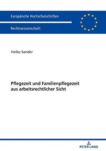 Pflegezeit und Familienpflegezeit aus arbeitsrechtlicher Sicht (Europäische Hochschulschriften/European University Studies/Publications Universitaires Européennes, Band 5996)