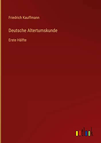 Deutsche Altertumskunde: Erste Hälfte