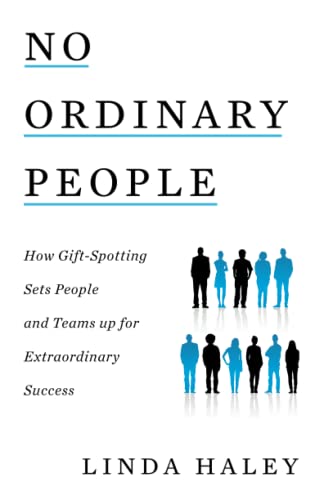 No Ordinary People: How Gift-Spotting Sets People and Teams up for Extraordinary Success