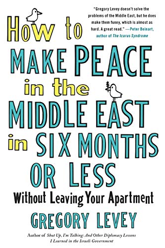How to Make Peace in the Middle East in Six Months or Less: Without Leaving Your Apartment