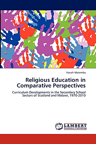 Religious Education in Comparative Perspectives: Curriculum Developments in the Secondary School Sectors of Scotland and Malawi, 1970-2010