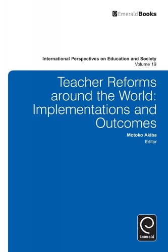 Teacher Reforms Around the World: Implementations and Outcomes (International Perspectives on Education and Society, 19, Band 19)
