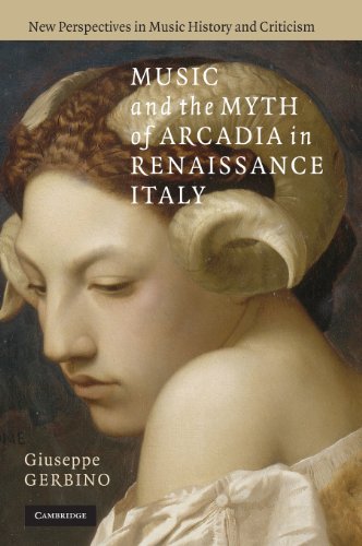 Music and the Myth of Arcadia in Renaissance Italy (New Perspectives in Music History and Criticism, Band 18)
