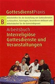 Gottesdienstpraxis, Serie B, Neue Folge, Arbeitsbuch Interreligiöse Gottesdienste und Veranstaltungen (Gottesdienstpraxis Serie B / Arbeitshilfen für ... und Arbeitsbücher für die Gemeindepraxis)