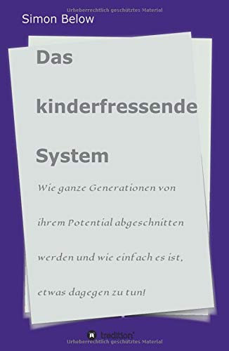 Das kinderfressende System: Wie ganze Generationen von ihrem Potential abgeschnitten werden und wie einfach es ist, etwas dagegen zu tun!