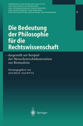 Die Bedeutung der Philosophie für die Rechtswissenschaft: #NAME?: dargestellt am Beispiel der Menschenrechtskonvention zur Biomedizin ... der Universitäten Heidelberg und Mannheim)