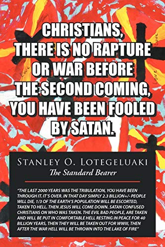 Christians, There Is No Rapture Or War Before The Second Coming, You Have Been Fooled By Satan