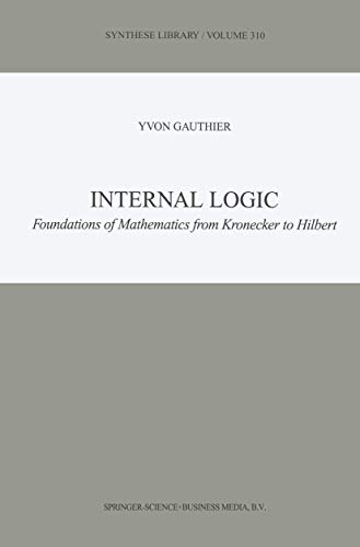Internal Logic: Foundations of Mathematics from Kronecker to Hilbert (Synthese Library, 310, Band 310)