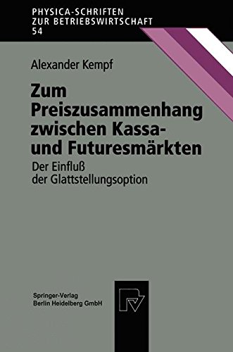 Zum Preiszusammenhang zwischen Kassa- und Futuresmärkten. Der Einfluß der Glattstellungsoption (Physica-Schriften zur Betriebswirtschaft Bd. 54)