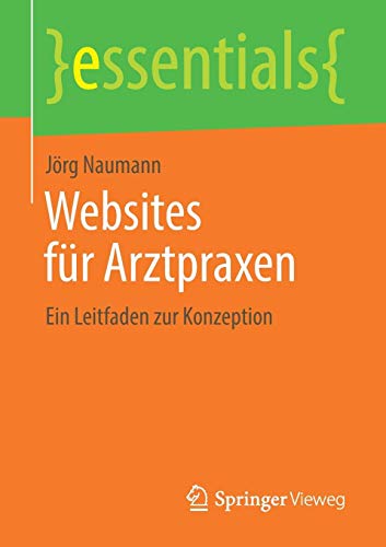 Websites für Arztpraxen: Ein Leitfaden zur Konzeption (essentials)