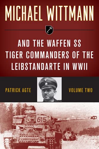 Patrick Agte Michael Wittmann & The Waffen Ss Tiger Commanders Of The Leibstandarte In Wwii, Volume 2, 2021 Edition