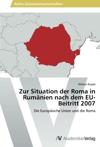 Zur Situation der Roma in Rumänien nach dem EU-Beitritt 2007: Die Europäische Union und die Roma