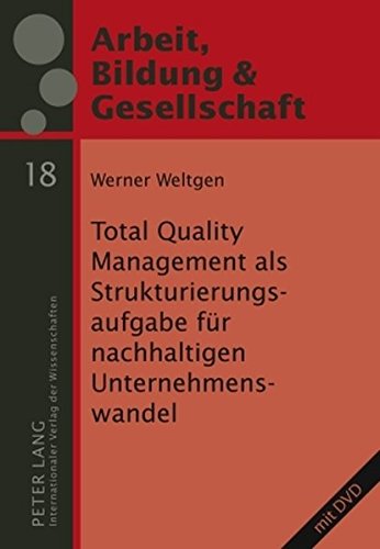 Total Quality Management als Strukturierungsaufgabe für nachhaltigen Unternehmenswandel (Arbeit, Bildung & Gesellschaft / Labour, Education & Society)