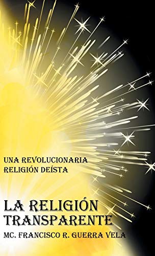 LA RELIGIÓN TRANSPARENTE: UNA REVOLUCIONARIA RELIGIÓN DEISTA