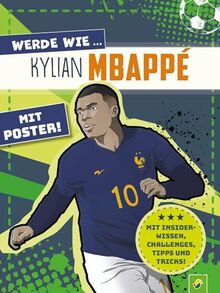 Werde wie ... Kylian Mbappé | Mit Poster: Mit Tipps und Tricks, Challenges und Insider-Wissen. Erfahre alles über deinen Lieblings-Fußballstar! Ab 7 Jahren (Fußball-Kids)