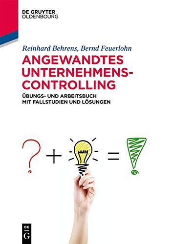 Angewandtes Unternehmenscontrolling: Übungs- und Arbeitsbuch mit Fallstudien und Lösungen (De Gruyter Studium)
