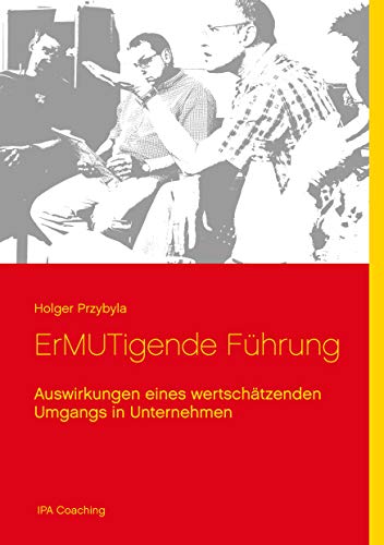 ErMUTigende Führung: Auswirkungen eines wertschätzenden Umgangs in Unternehmen