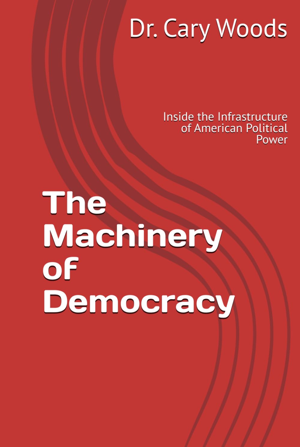 The Machinery of Democracy: Inside the Infrastructure of American Political Power