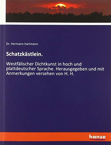 Schatzkästlein.: Westfälischer Dichtkunst in hoch und plattdeutscher Sprache. Herausgegeben und mit Anmerkungen versehen von H. H.