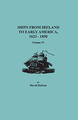 Ships from Ireland to Early America, 1623-1850. Volume IV
