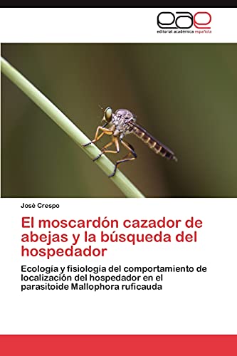 El moscardón cazador de abejas y la búsqueda del hospedador: Ecología y fisiología del comportamiento de localización del hospedador en el parasitoide Mallophora ruficauda