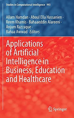 Applications of Artificial Intelligence in Business, Education and Healthcare (Studies in Computational Intelligence, 993, Band 954)