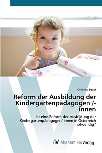 Reform der Ausbildung der Kindergartenpädagogen /-innen: Ist eine Reform der Ausbildung der Kindergartenpädagogen/-innen in Österreich notwendig?