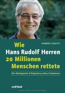 Wie Hans Rudolf Herren 20 Millionen Menschen rettete - Die ökologische Erfolgsstory eines Schweizers