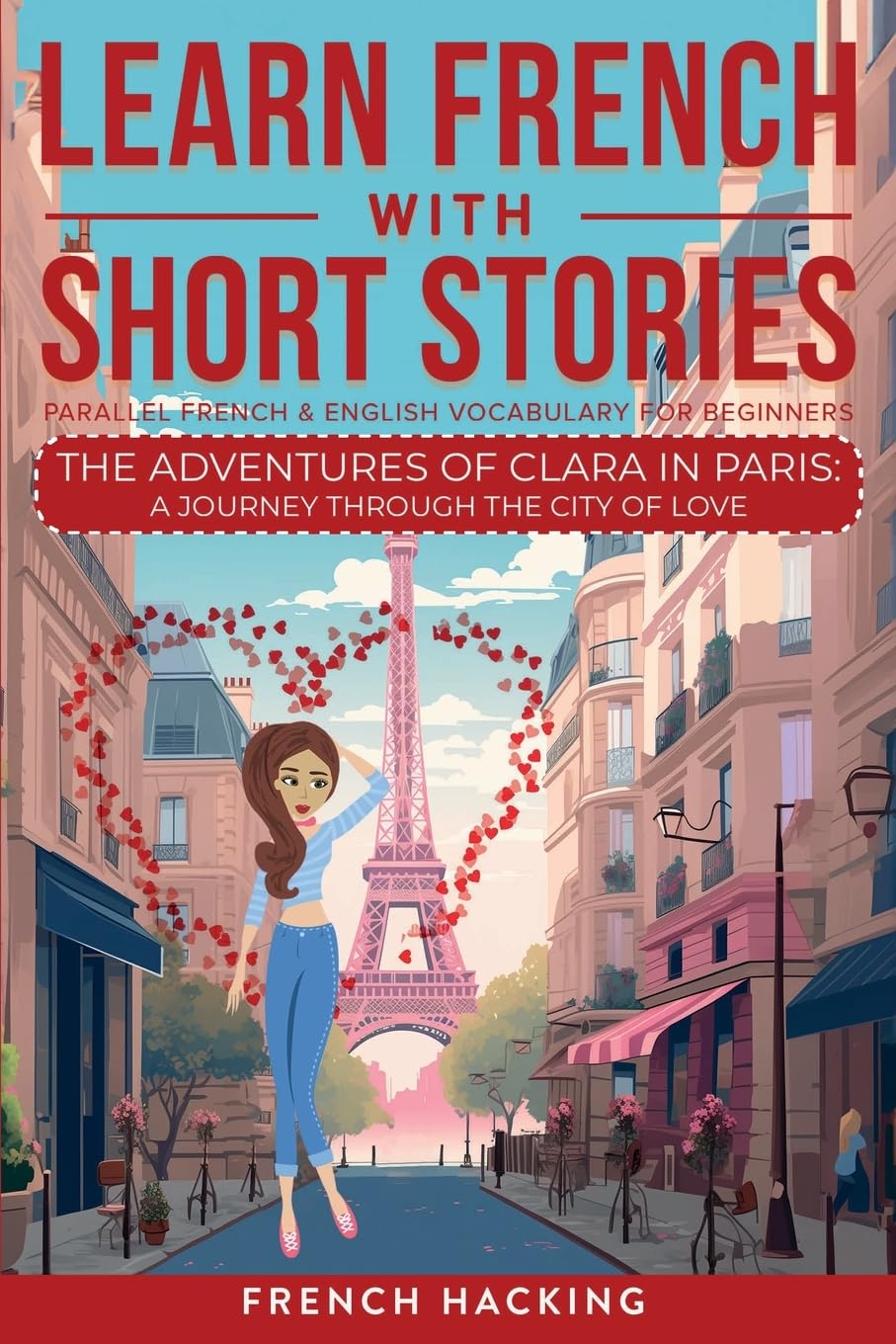 Learn French With Short Stories - Parallel French & English Vocabulary for Beginners: The Adventures of Clara in Paris: A Journey Through the City of ... French with The Adventures of Clara, Band 8)