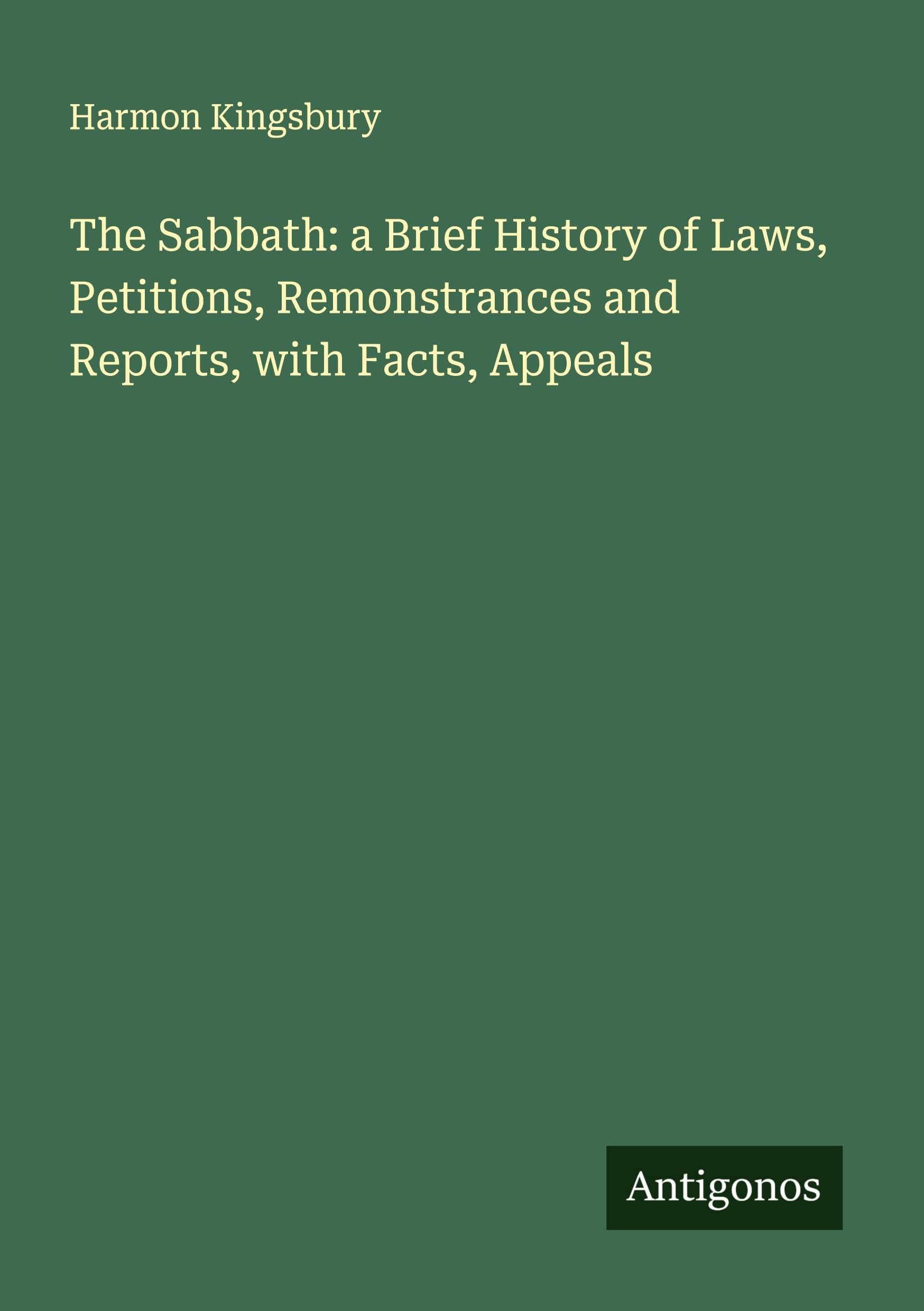 The Sabbath: a Brief History of Laws, Petitions, Remonstrances and Reports, with Facts, Appeals