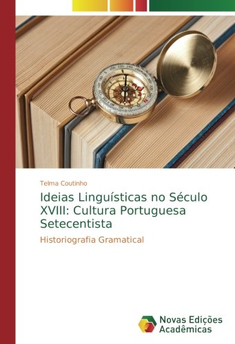 Ideias Linguísticas no Século XVIII: Cultura Portuguesa Setecentista: Historiografia Gramatical