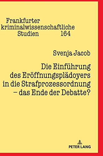 Die Einführung des Eröffnungsplädoyers in die Strafprozessordnung – das Ende der Debatte?: Dissertationsschrift (Frankfurter kriminalwissenschaftliche Studien, Band 164)