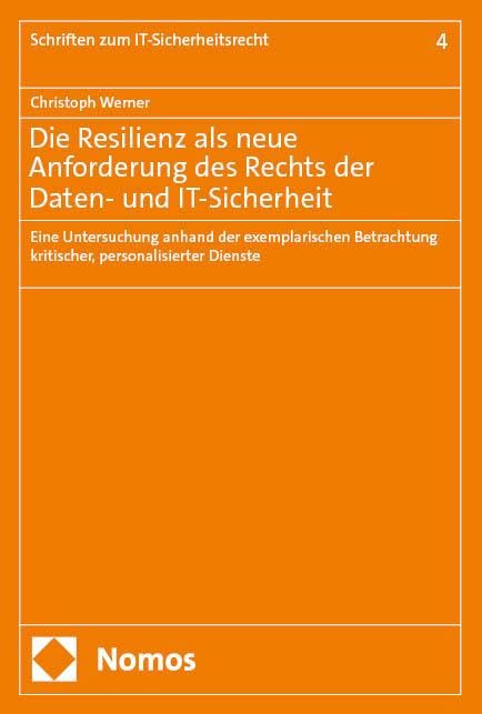 Die Resilienz als neue Anforderung des Rechts der Daten- und IT-Sicherheit: Eine Untersuchung anhand der exemplarischen Betrachtung kritischer, ... Dienste (Schriften zum IT-Sicherheitsrecht)