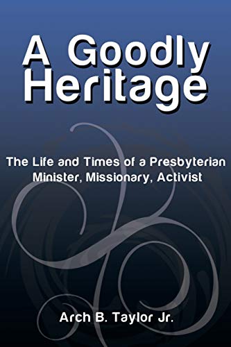 A Goodly Heritage: The Life and Times of a Presbyterian Minister, Missionary, Activist